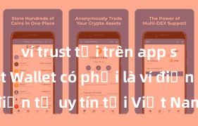 ví trust tải trên app store Trust Wallet có phải là ví điện tử uy tín tại Việt Nam không?