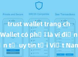 trust wallet trang chủ Trust Wallet có phải là ví điện tử uy tín tại Việt Nam không?