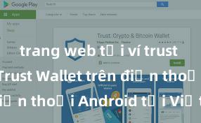 trang web tải ví trust Cách tải Trust Wallet trên điện thoại Android tại Việt Nam