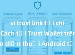 ví trust link tải chính thức Cách tải Trust Wallet trên điện thoại Android tại Việt Nam