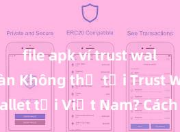 file apk ví trust wallet an toàn Không thể tải Trust Wallet tại Việt Nam? Cách khắc phục