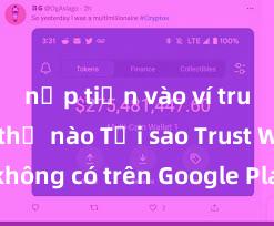 nạp tiền vào ví trust như thế nào Tại sao Trust Wallet không có trên Google Play tại Việt Nam?