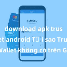 download apk trust wallet android Tại sao Trust Wallet không có trên Google Play tại Việt Nam?