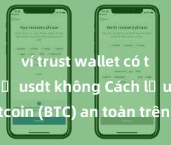 ví trust wallet có thể lưu trữ usdt không Cách lưu trữ Bitcoin (BTC) an toàn trên Trust Wallet tại Việt Nam