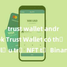 trust wallet android apk Trust Wallet có thể lưu trữ NFT từ Binance không?